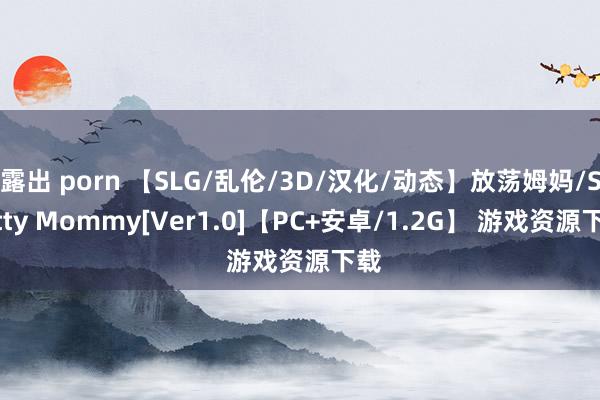 露出 porn 【SLG/乱伦/3D/汉化/动态】放荡姆妈/Slutty Mommy[Ver1.0]【PC+安卓/1.2G】 游戏资源下载