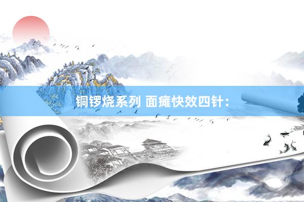 铜锣烧系列 面瘫快效四针：