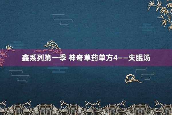 鑫系列第一季 神奇草药单方4——失眠汤