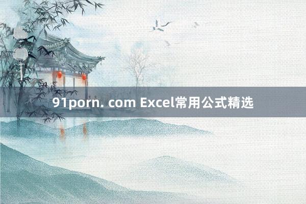 91porn. com Excel常用公式精选